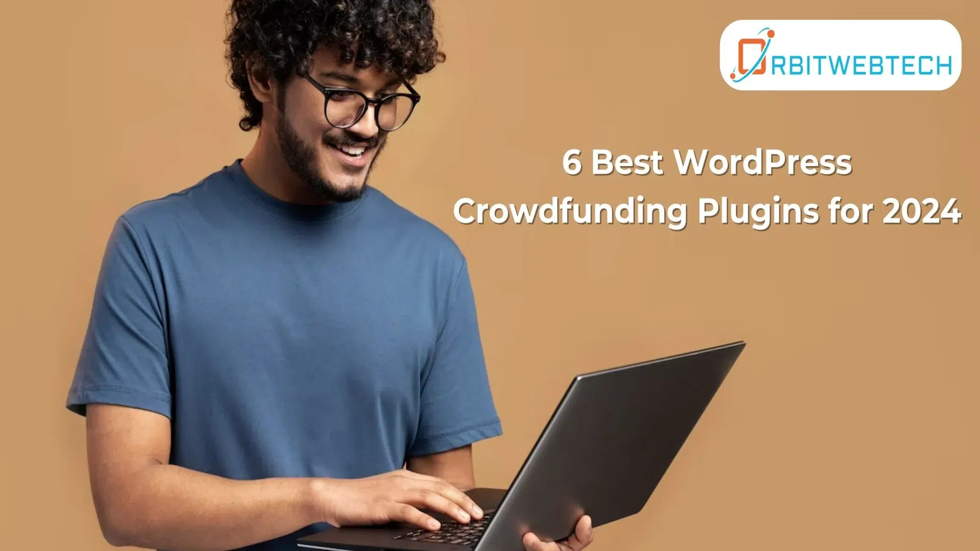 Man using a laptop with text "6 Best WordPress Crowdfunding Plugins for 2024" and OrbitWebTech logo